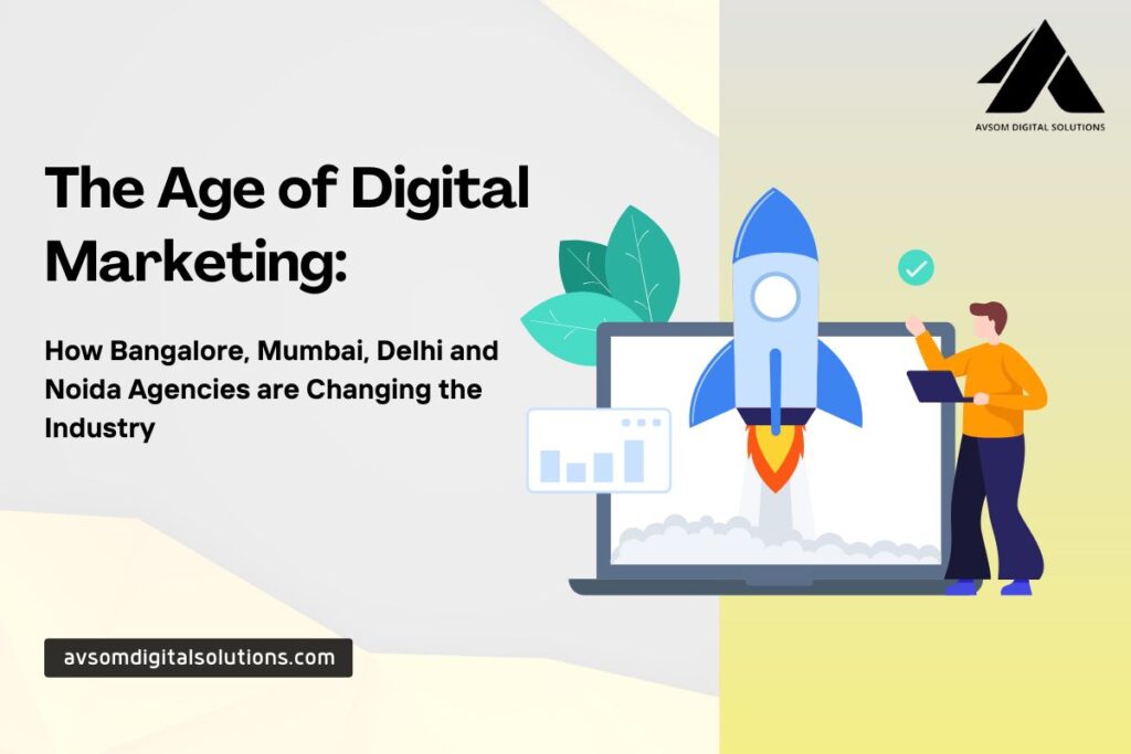 The Age of Digital Marketing: How Bangalore, Mumbai, Delhi and Noida Agencies are Changing the Industry